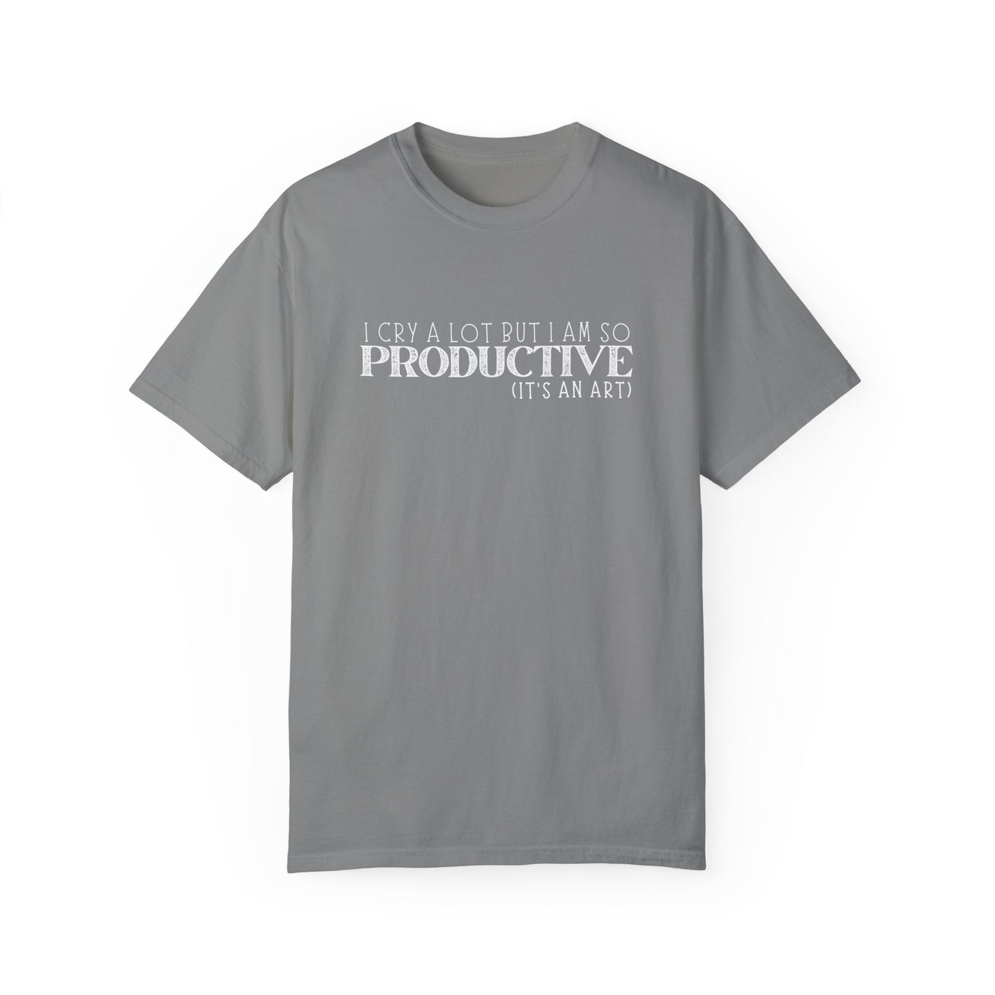 I Cry A Lot But I Am So Productive T-Shirt