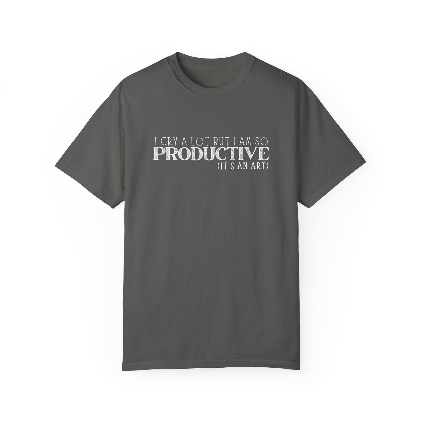 I Cry A Lot But I Am So Productive T-Shirt